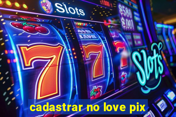 cadastrar no love pix